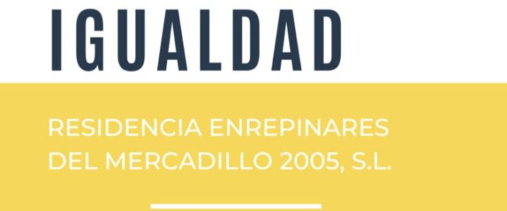 APROBADO Y PUBLICADO EL PLAN DE IGUALDAD DE LA ENTIDAD RESIDENCIA ENTREPINARES DEL MERCADILLO